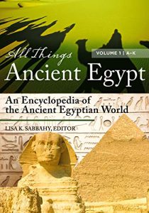 All Things Ancient Egypt [2 volumes]: An Encyclopedia of the Ancient Egyptian World