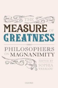 The Measure of Greatness: Philosophers on Magnanimity