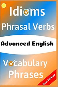 ADVANCED ENGLISH: Idioms, Phrasal Verbs, Vocabulary and Phrases