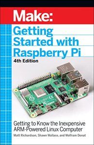 Getting Started With Raspberry Pi: Getting to Know the Inexpensive ARM-Powered Linux Computer, 4th Edition