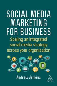 Social Media Marketing for Business: Scaling an Integrated Social Media Strategy Across Your Organization