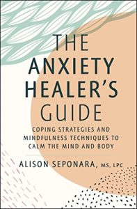 The Anxiety Healer's Guide Coping Strategies and Mindfulness Techniques to Calm the Mind and Body
