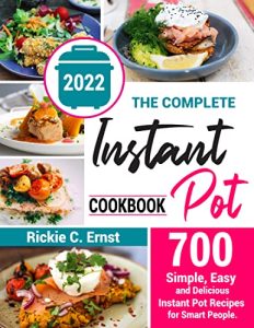 The Complete Instant Pot Cookbook: 700+ Simple, Easy, and Delicious Instant Pot Recipes for Smart People