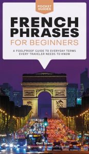 French Phrases for Beginners: A Foolproof Guide to Everyday Terms Every Traveler Needs to Know