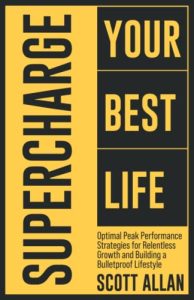Supercharge Your Best Life: Optimal Peak Performance Strategies for Relentless Growth and Building a Bulletproof Lifestyle