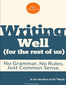 Writing Well (For the Rest of Us): No Grammar. No Rules. Just Common Sense