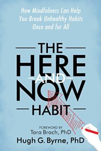 The Here and Now Habit: How Mindfulness Can Help You Break Unhealthy Habits Once and for All
