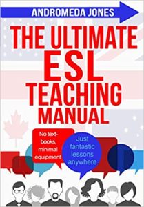 The Ultimate ESL Teaching Manual: No textbooks, minimal equipment just fantastic lessons anywhere