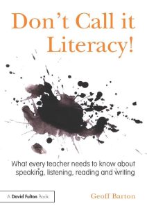 Don’t Call it Literacy! : What every teacher needs to know about speaking, listening, reading and writing