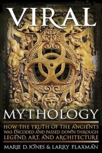 Viral Mythology: How the Truth of the Ancients was Encoded and Passed Down through Legend, Art, and Architecture