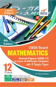 CBSE Board Class 12 Mathematics Solved Papers (2008 - 17) in Level of Difficulty Chapters with 3 Sample Papers