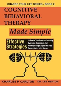 Cognitive Behavioral Therapy Made Simple: Effective Strategies to Rewire Your Brain and Instantly Overcome Depression