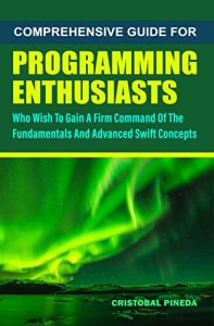 Comprehensive Guide For Programming Enthusiasts Who Wish To Gain A Firm Command 