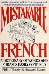MISTAKABLE FRENCH: A Dictionary of Words and Phrases Easily Confused