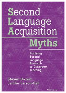 Second Language Acquisition Myths: Applying Second Language Research to Classroom Teaching 