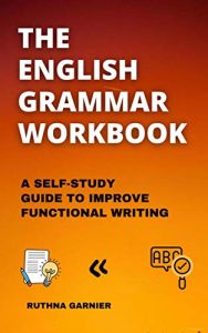 The English Grammar Workbook: a Self-study Guide to Improve Functional Writing 