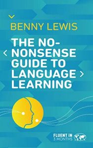 The No-Nonsense Guide to Language Learning: Hacks and Tips to Learn a Language Faster