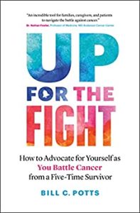 Up for the Fight: How to Advocate for Yourself as You Battle Cancer-from a Five-Time Survivor