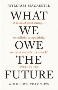 What We Owe the Future: A Million-Year View (2022)