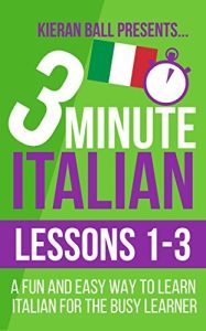 3 Minute Italian: Lessons 1-3: A fun and easy way to learn Italian for the busy learner