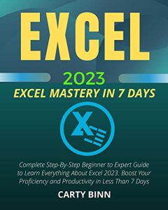 EXCEL 2023: Complete Step-By-Step Beginner to Expert Guide to Learn Everything About Excel 2023