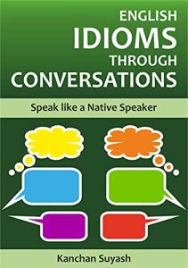 English Idioms Through Conversations: Speak Like A Native Speaker