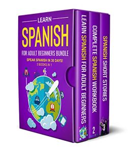 Learn Spanish For Adult Beginners Bundle: Speak Spanish In 30 Days