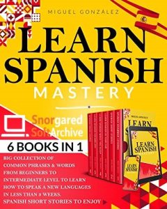 Learn Spanish Mastery: Big Collection Of Common Phrases & Words From Beginners To Intermediate
