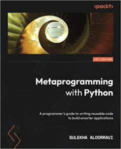 Metaprogramming with Python: A programmer's guide to writing reusable code to build smarter applications