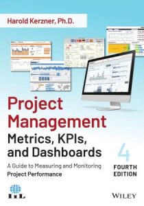 Project Management Metrics, KPIs, and Dashboards: A Guide to Measuring and Monitoring Project Performance, 4th Edition (2022)