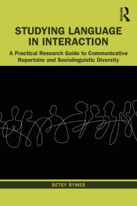 Studying Language in Interaction: A Practical Research Guide to Communicative Repertoire and Sociolinguistic Diversity