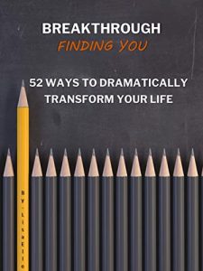 Breakthrough - Finding You: 52 Ways To Dramatically Transform Your Life (2022)