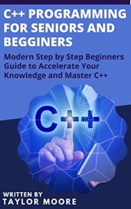 C++ Programming for Seniors and Beginners (2022)