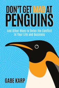 Don't Get Mad at Penguins: And Other Ways to Detox the Conflict in Your Life and Business (2022)