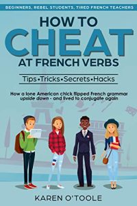 HOW TO CHEAT AT FRENCH VERBS: The Tips, Tricks, Secrets and Hacks