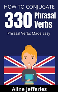 HOW TO CONJUGATE 330 PHRASAL VERBS: Phrasal Verbs Made Easy