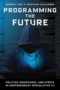 Programming the Future: Politics, Resistance, and Utopia in Contemporary Speculative TV (2022)