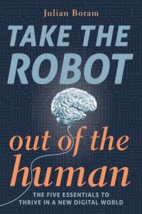 Take the Robot Out of the Human: The 5 Essentials to Thrive in a New Digital World (2022)