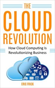 The Cloud Revolution: How Cloud Computing is Revolutionizing Business (2022)