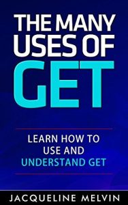 The Many Uses Of GET: Learn How To Use and Understand GET