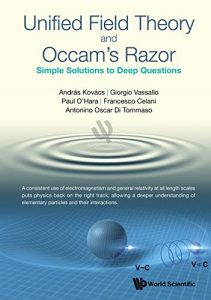Unified Field Theory and Occam's Razor: Simple Solutions to Deep Questions (2022)