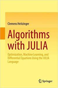 Algorithms with JULIA: Optimization, Machine Learning, and Differential Equations Using the JULIA Language (2022)