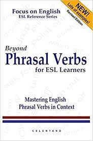 Beyond Phrasal Verbs for ESL Learners: Mastering English Phrasal Verbs in Context