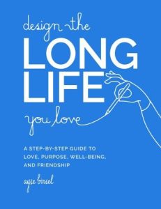 Design the Long Life You Love: A Step-by-Step Guide to Love, Purpose, Well-Being, and Friendship (2022)