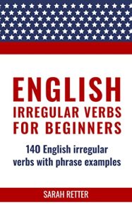 ENGLISH: IRREGULAR VERBS FOR BEGINNERS: 14O English irregular verbs with phrase examples (2022)