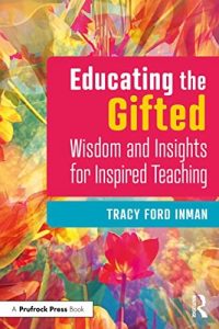 Educating the Gifted: Wisdom and Insights for Inspired Teaching (2023)