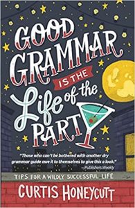 Good Grammar is the Life of the Party: Tips for a Wildly Successful Life (2020)