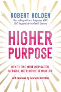 Higher Purpose: How to Find More Inspiration, Meaning, and Purpose in Your Life (2022)