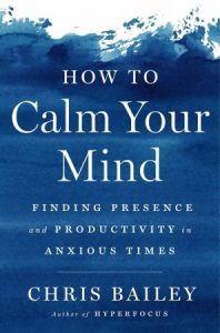How to Calm Your Mind: Finding Presence and Productivity in Anxious Times (2022)