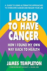I Used to Have Cancer: How I Found My Own Way Back to Health